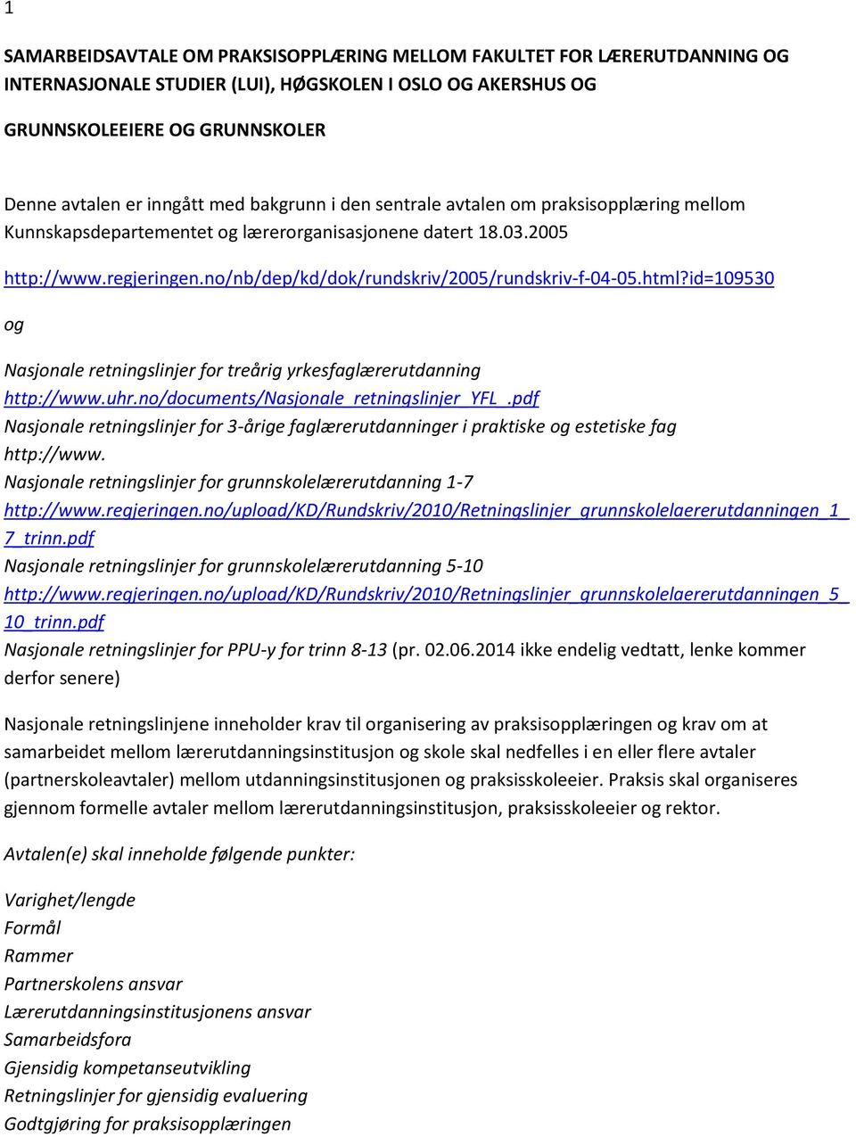 html?id=109530 og Nasjonale retningslinjer for treårig yrkesfaglærerutdanning http://www.uhr.no/documents/nasjonale_retningslinjer_yfl_.