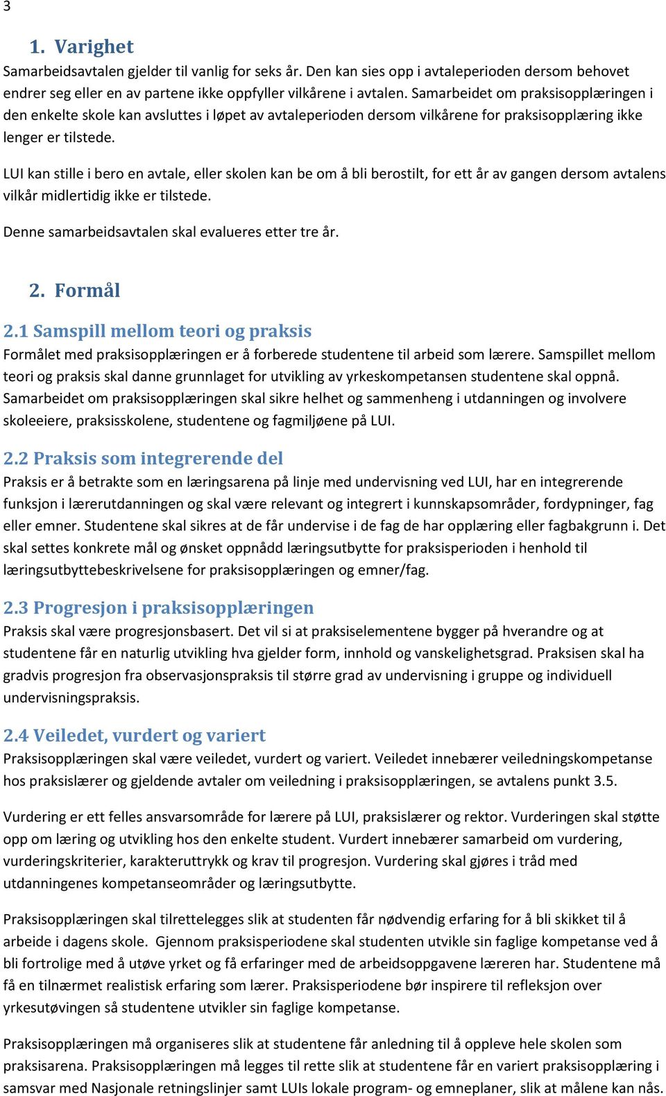 LUI kan stille i bero en avtale, eller skolen kan be om å bli berostilt, for ett år av gangen dersom avtalens vilkår midlertidig ikke er tilstede. Denne samarbeidsavtalen skal evalueres etter tre år.