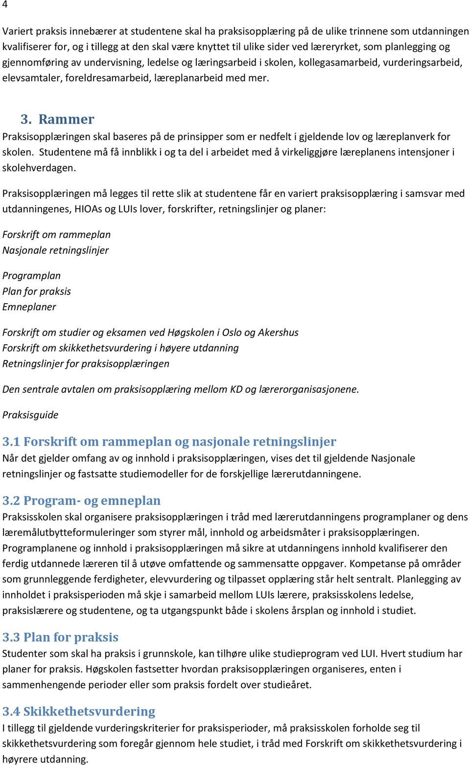 Rammer Praksisopplæringen skal baseres på de prinsipper som er nedfelt i gjeldende lov og læreplanverk for skolen.