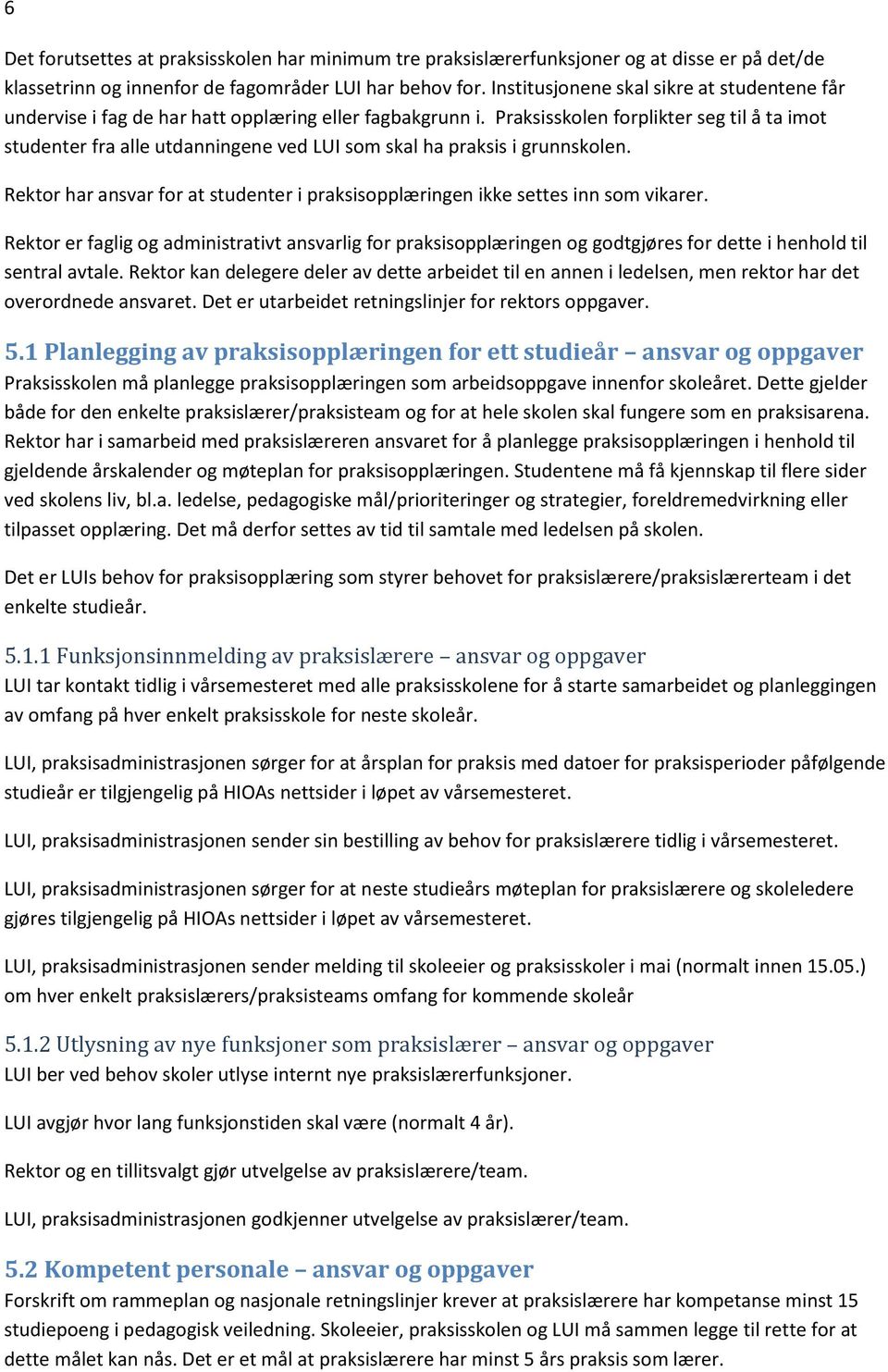 Praksisskolen forplikter seg til å ta imot studenter fra alle utdanningene ved LUI som skal ha praksis i grunnskolen.