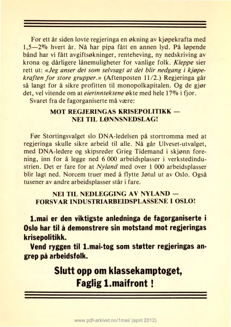 Kleppe sier rett ut: «Jeg anser det som selvsagt at det blir nedgang i kjøpekraften for store grupper.» (Aftenposten 11/2.) Regjeringa går så langt for å sikre profitten til monopolkapitalen.