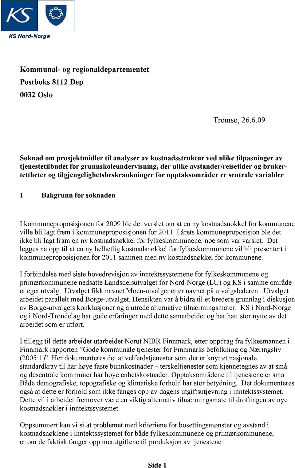 tilgjengelighetsbeskrankninger for opptaksområder er sentrale variabler 1 Bakgrunn for søknaden I kommuneproposisjonen for 2009 ble det varslet om at en ny kostnadsnøkkel for kommunene ville bli lagt