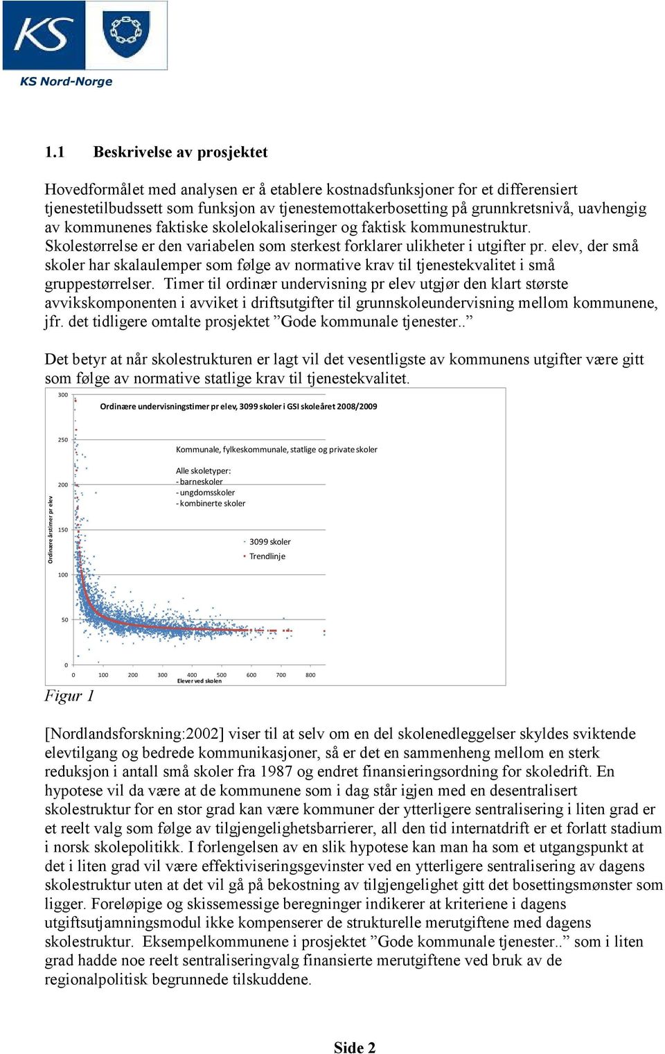 elev, der små skoler har skalaulemper som følge av normative krav til tjenestekvalitet i små gruppestørrelser.