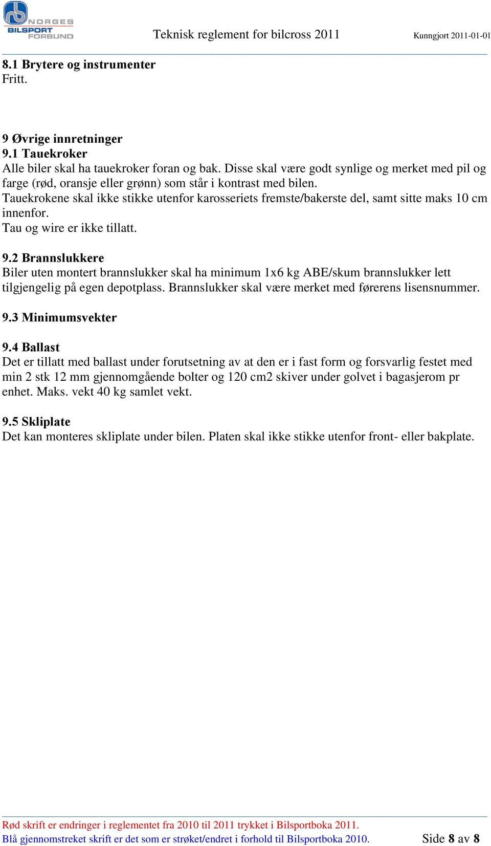 Tauekrokene skal ikke stikke utenfor karosseriets fremste/bakerste del, samt sitte maks 10 cm innenfor. Tau og wire er ikke tillatt. 9.