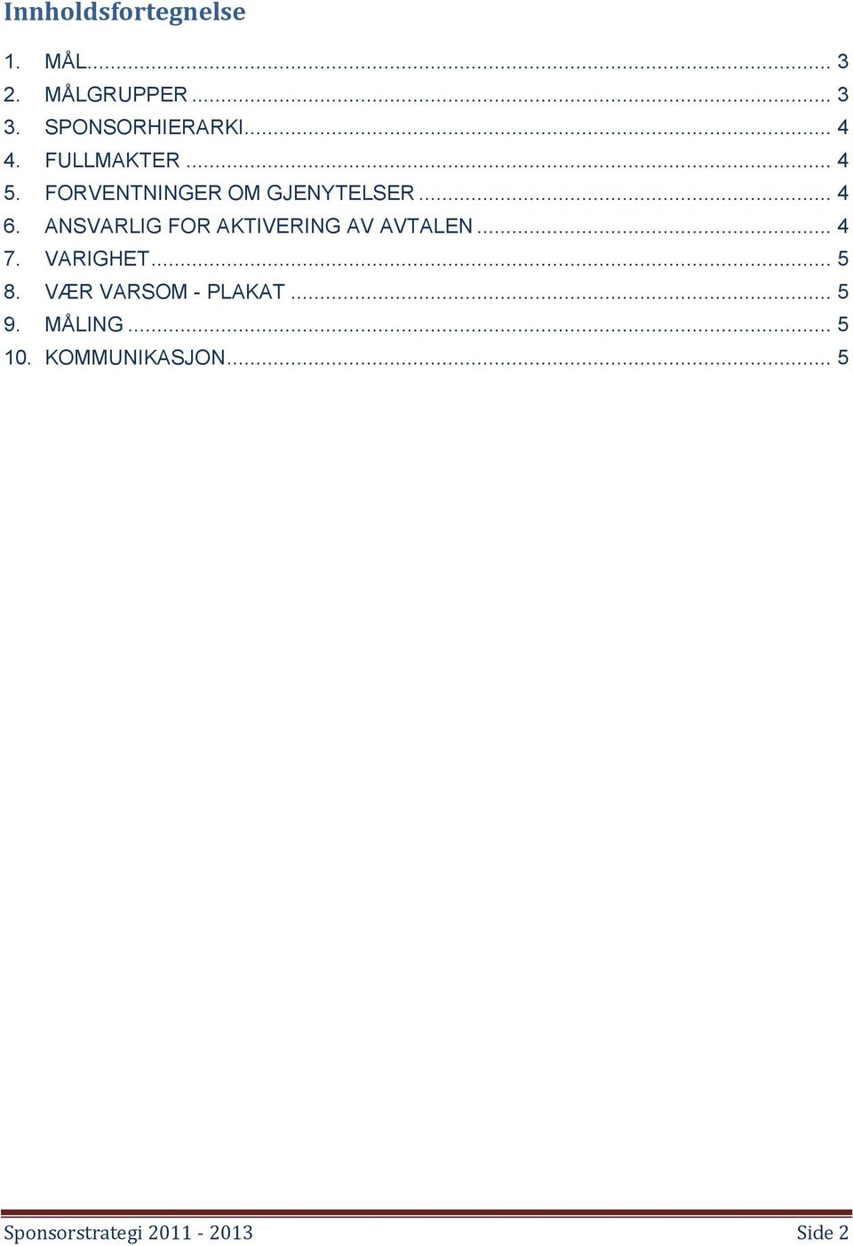 ANSVARLIG FOR AKTIVERING AV AVTALEN... 4 7. VARIGHET... 5 8.