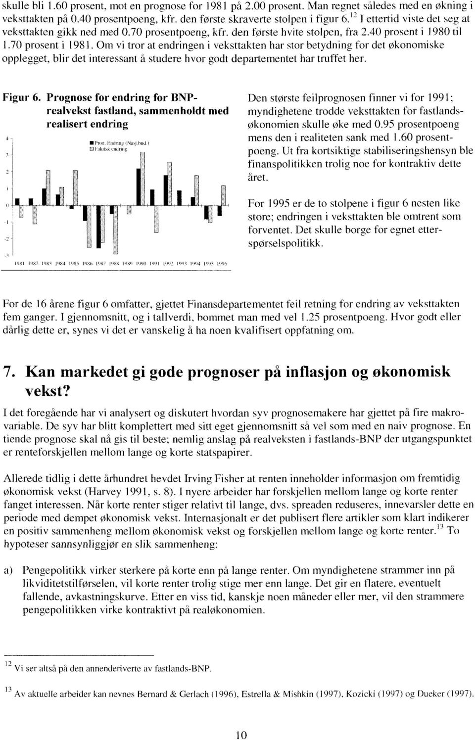 Om vi tror at endringen i veksttakten har stor betydning for det økonomiske opplegget, blir det interessant å studere hvor godt departementet har truffet her. Figur 6.