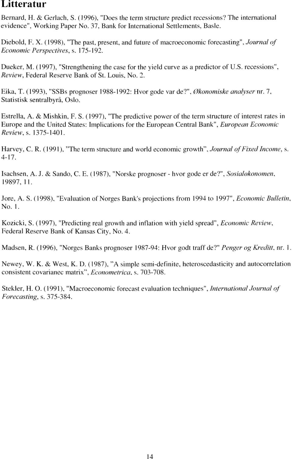 S. recessions", Review, Federal Reserve Bank of St. Louis, No. 1 Eika, T. (1993), "SSBs prognoser 1988-1992: Hvor gode var de?". Økonomiske analyser nr. 7, Statistisk sentralbyrå, Oslo. Estrella, A.