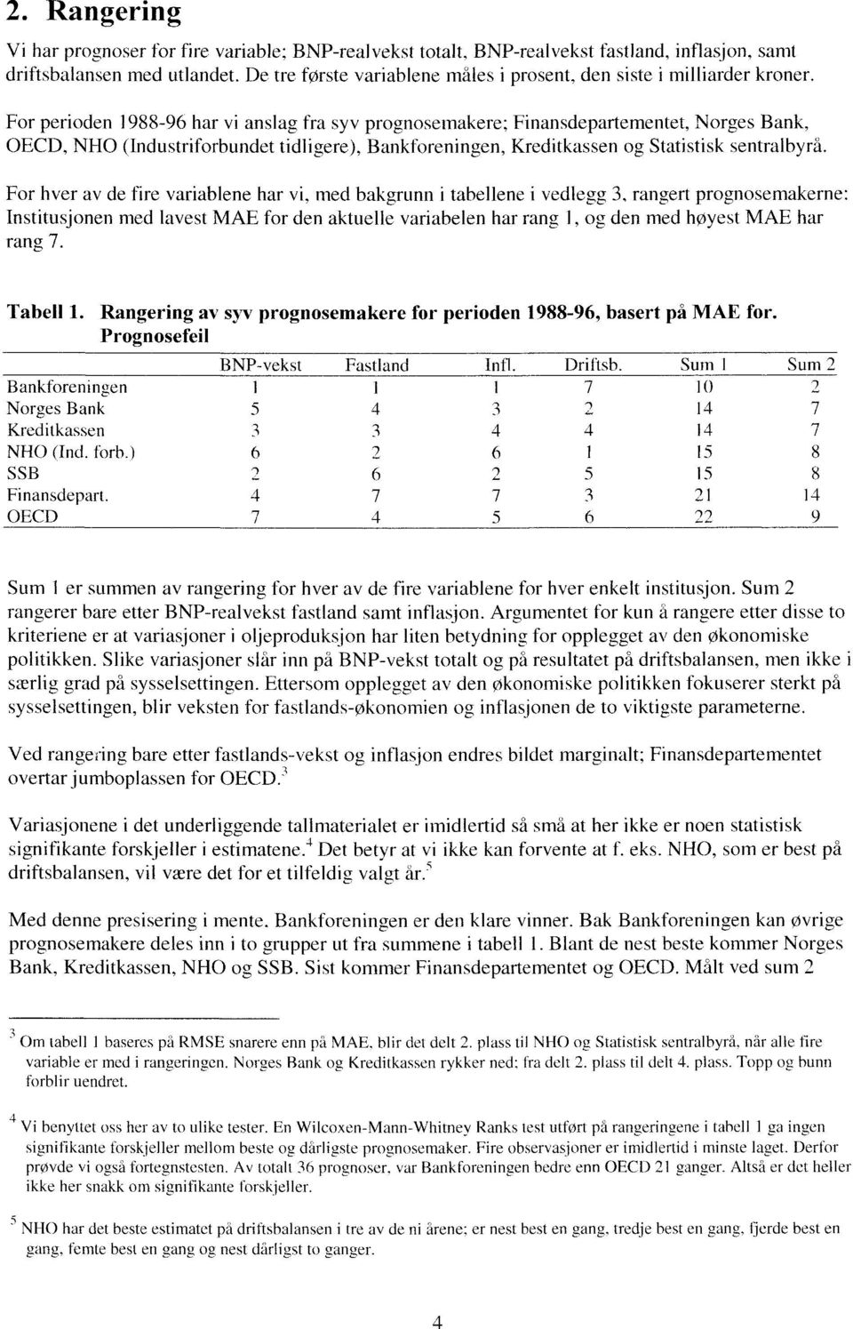 For perioden 1988-96 har vi anslag fra syv prognosemakere; Finansdepartementet, Norges Bank, OECD, NHO (Industriforbundet tidligere), Bankforeningen, Kreditkassen og Statistisk sentralbyrå.