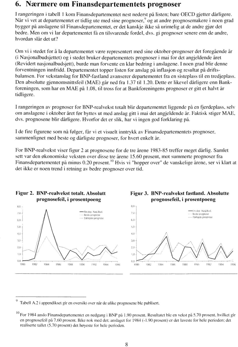 bedre. Men om vi lar departementet få en tilsvarende fordel, dvs. gi prognoser senere enn de andre, hvordan slår det ut?