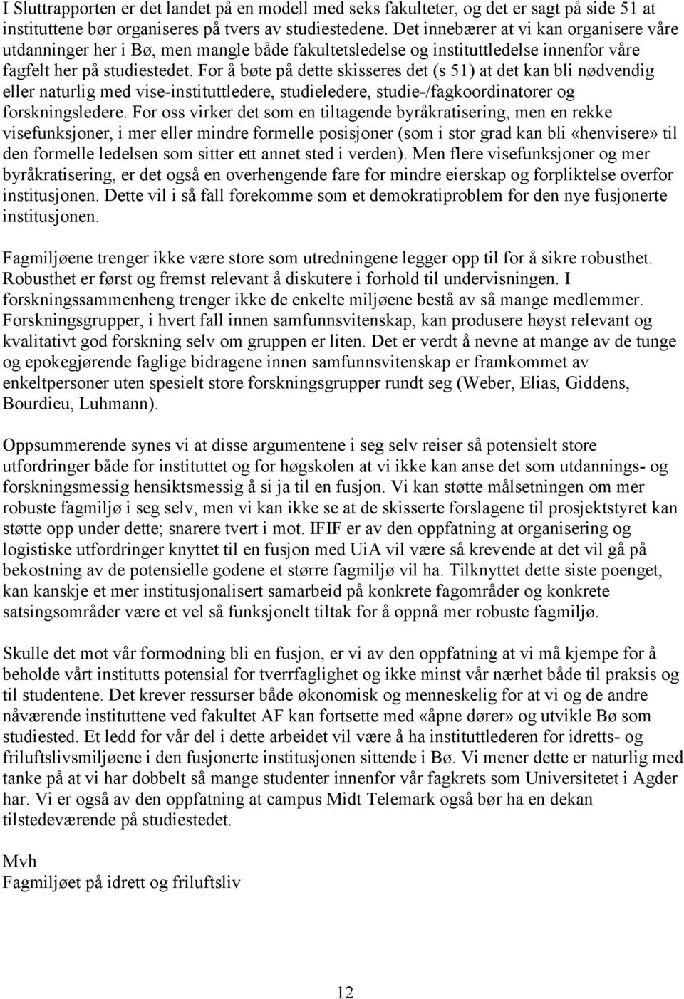 For å bøte på dette skisseres det (s 51) at det kan bli nødvendig eller naturlig med vise-instituttledere, studieledere, studie-/fagkoordinatorer og forskningsledere.