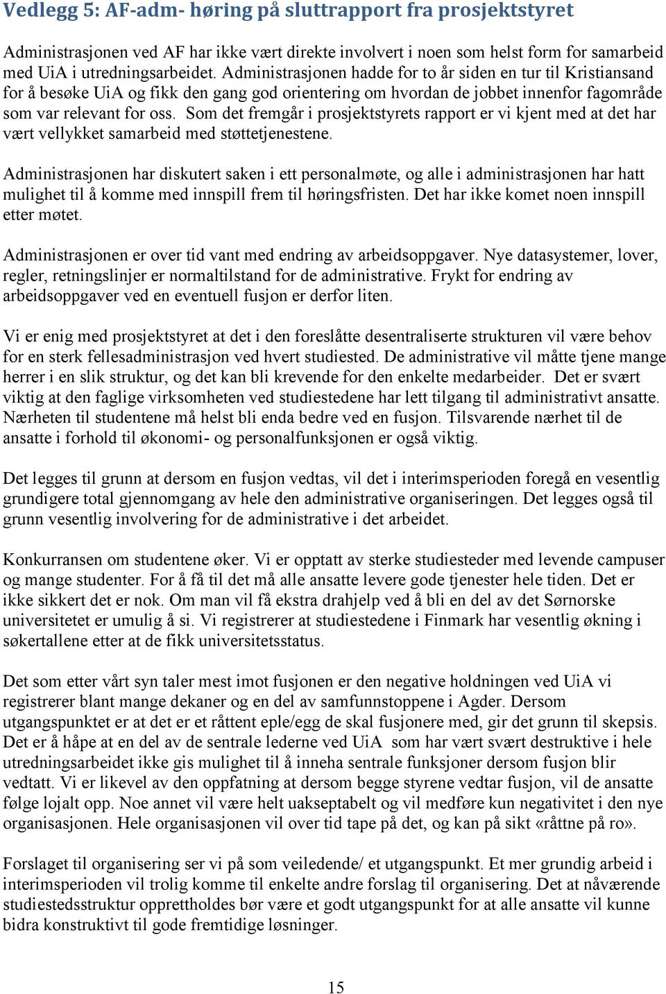 Som det fremgår i prosjektstyrets rapport er vi kjent med at det har vært vellykket samarbeid med støttetjenestene.