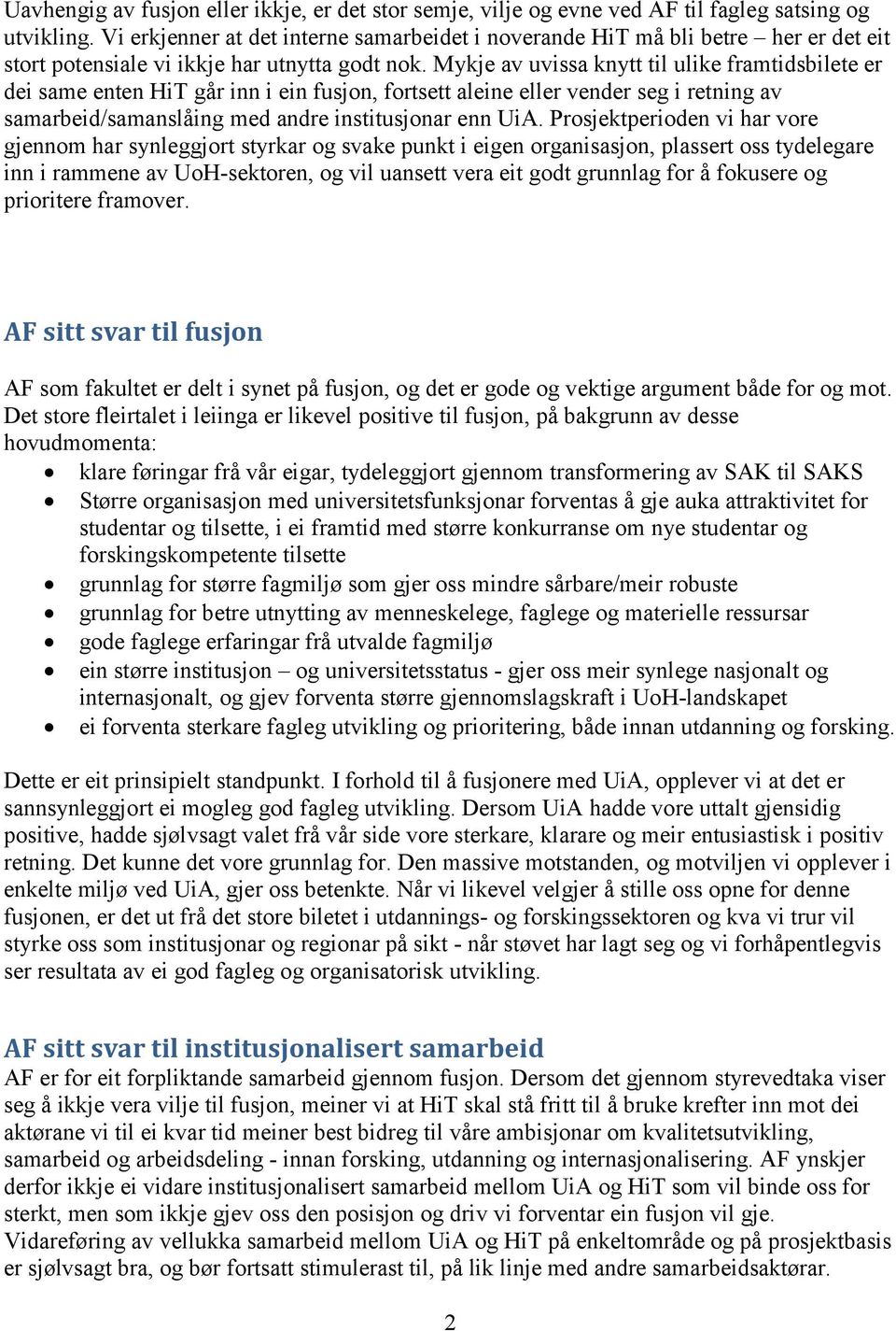 Mykje av uvissa knytt til ulike framtidsbilete er dei same enten HiT går inn i ein fusjon, fortsett aleine eller vender seg i retning av samarbeid/samanslåing med andre institusjonar enn UiA.