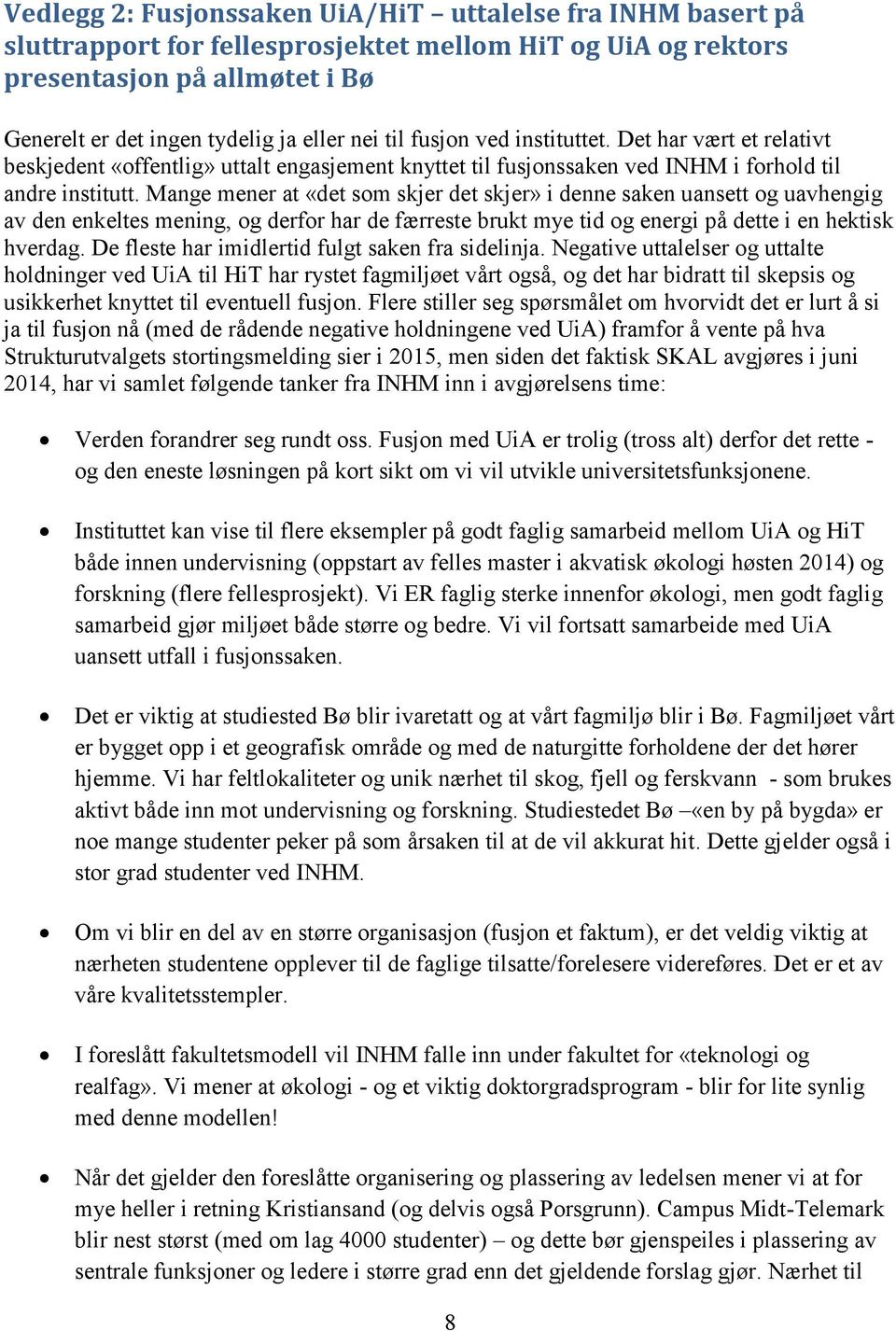 Mange mener at «det som skjer det skjer» i denne saken uansett og uavhengig av den enkeltes mening, og derfor har de færreste brukt mye tid og energi på dette i en hektisk hverdag.