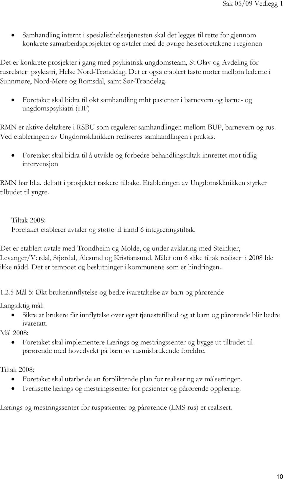 Det er også etablert faste møter mellom lederne i Sunnmøre, Nord-Møre og Romsdal, samt Sør-Trøndelag.