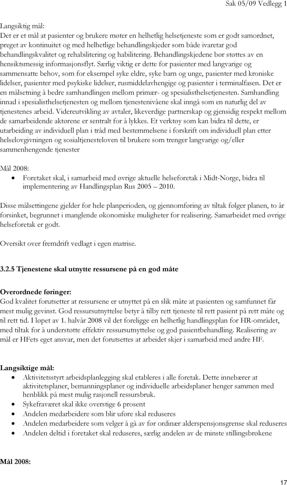 Særlig viktig er dette for pasienter med langvarige og sammensatte behov, som for eksempel syke eldre, syke barn og unge, pasienter med kroniske lidelser, pasienter med psykiske lidelser,