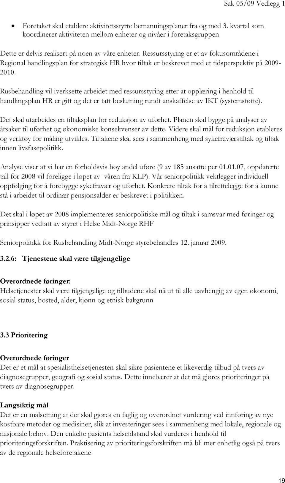 Ressursstyring er et av fokusområdene i Regional handlingsplan for strategisk HR hvor tiltak er beskrevet med et tidsperspektiv på 2009-2010.