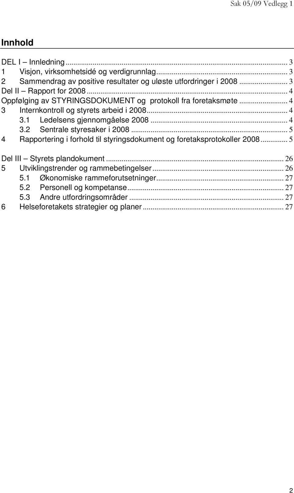 .. 5 4 Rapportering i forhold til styringsdokument og foretaksprotokoller 2008... 5 Del III Styrets plandokument... 26 5 Utviklingstrender og rammebetingelser... 26 5.1 Økonomiske rammeforutsetninger.