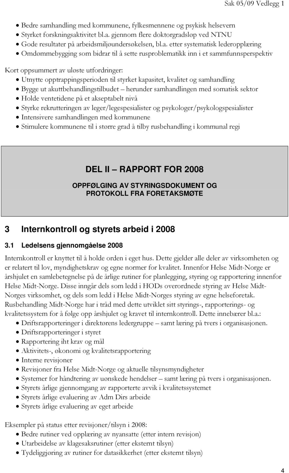 systematisk lederopplæring Omdømmebygging som bidrar til å sette rusproblematikk inn i et sammfunnsperspektiv Kort oppsummert av uløste utfordringer: Utnytte opptrappingsperioden til styrket