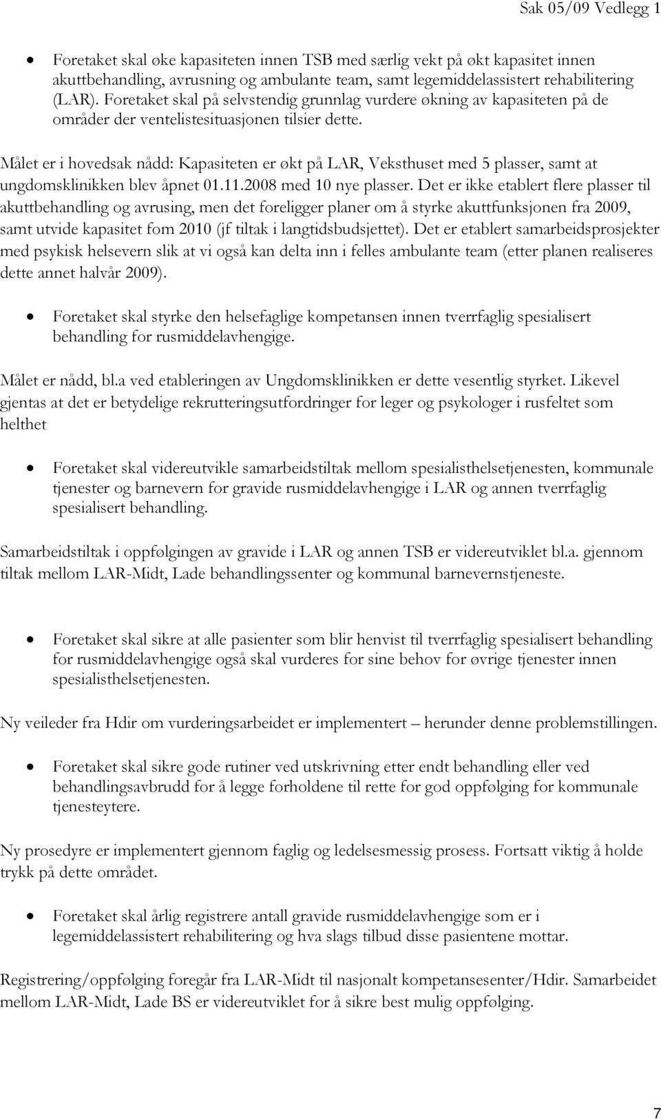 Målet er i hovedsak nådd: Kapasiteten er økt på LAR, Veksthuset med 5 plasser, samt at ungdomsklinikken blev åpnet 01.11.2008 med 10 nye plasser.