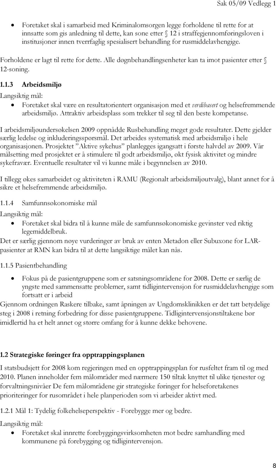 -soning. 1.1.3 Arbeidsmiljø Langsiktig mål: Foretaket skal være en resultatorientert organisasjon med et verdibasert og helsefremmende arbeidsmiljø.