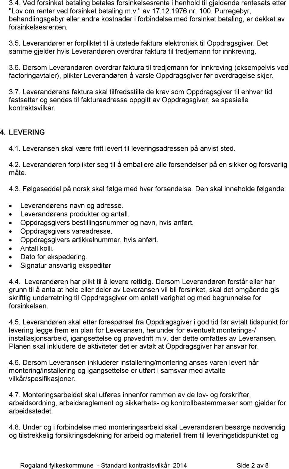 Leverandører er forpliktet til å utstede faktura elektronisk til Oppdragsgiver. Det samme gjelder hvis Leverandøren overdrar faktura til tredjemann for innkreving. 3.6.