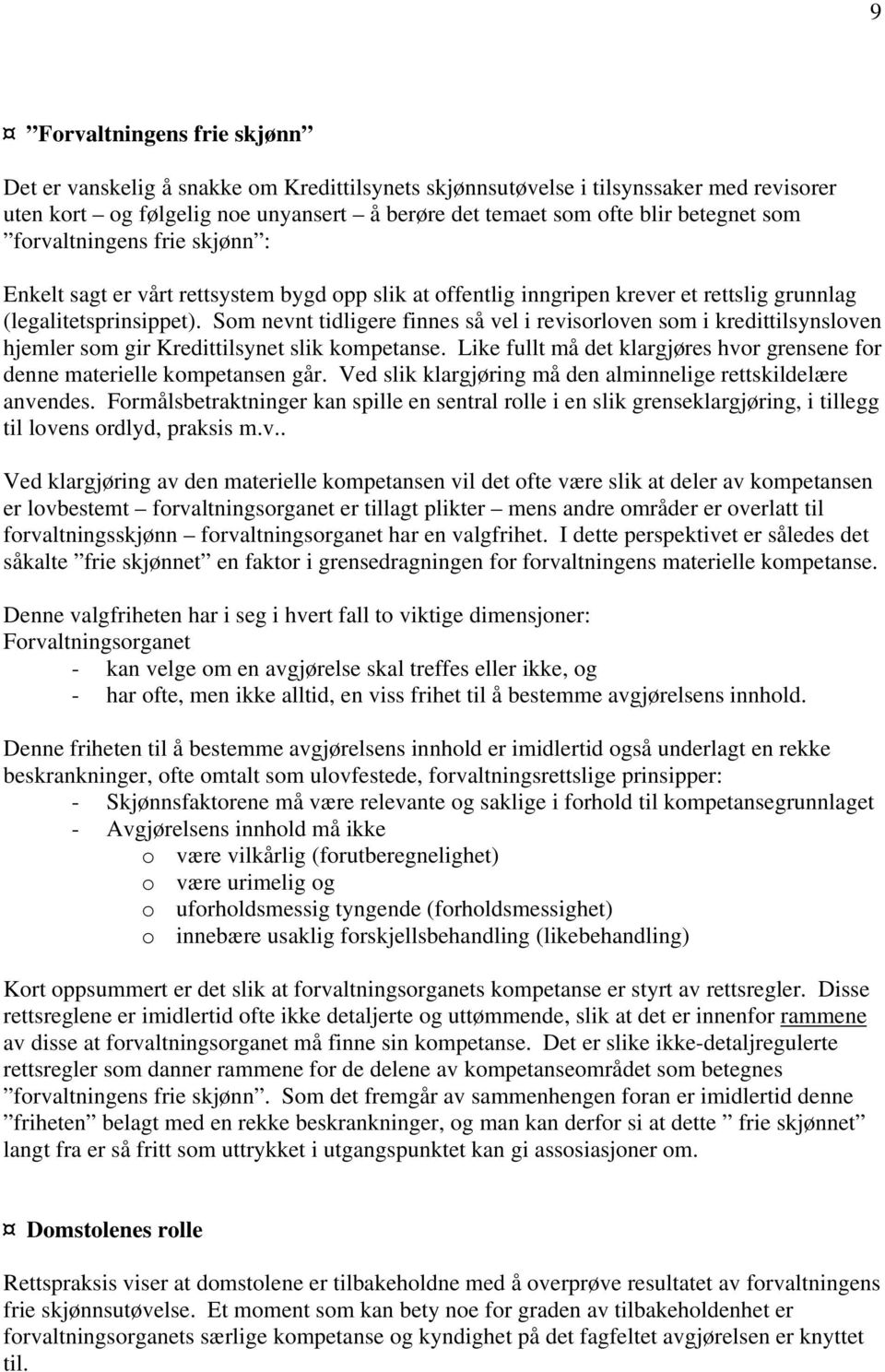 Som nevnt tidligere finnes så vel i revisorloven som i kredittilsynsloven hjemler som gir Kredittilsynet slik kompetanse.