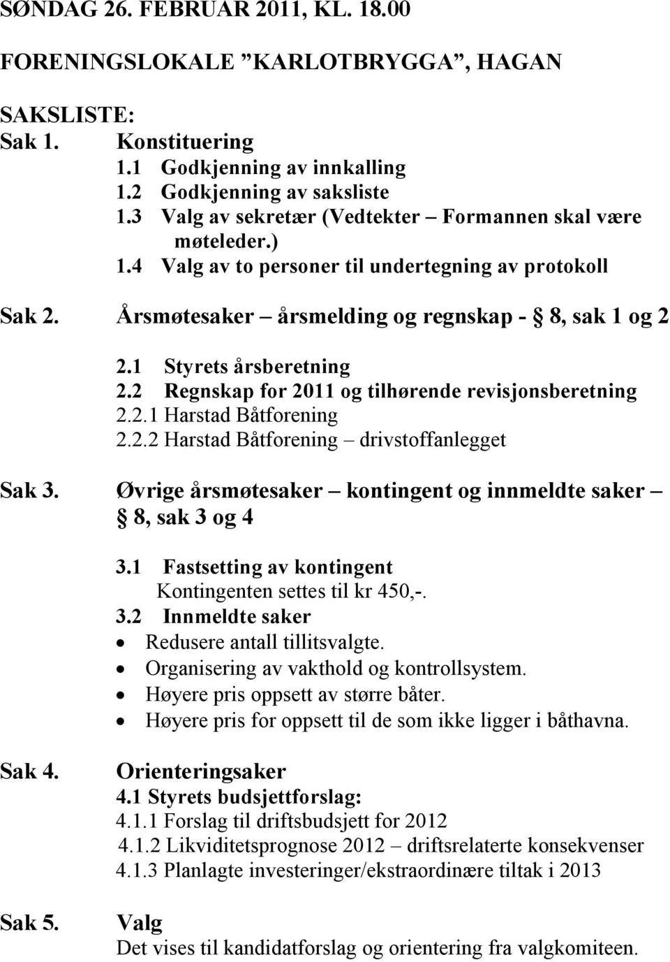 1 Styrets årsberetning 2.2 Regnskap for 2011 og tilhørende revisjonsberetning 2.2.1 Harstad Båtforening 2.2.2 Harstad Båtforening drivstoffanlegget Sak 3.