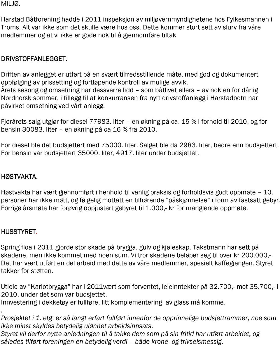 Driften av anlegget er utført på en svært tilfredsstillende måte, med god og dokumentert oppfølging av prissetting og fortløpende kontroll av mulige avvik.