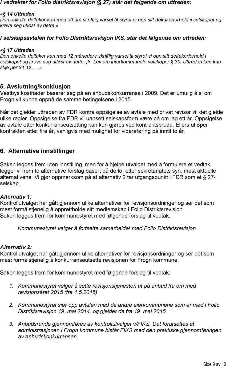 » I selskapsavtalen for Follo Distriktsrevisjon IKS, står det følgende om uttreden: «17 Uttreden Den enkelte deltaker kan med 12 måneders skriftlig varsel til styret si opp sitt deltakerforhold i