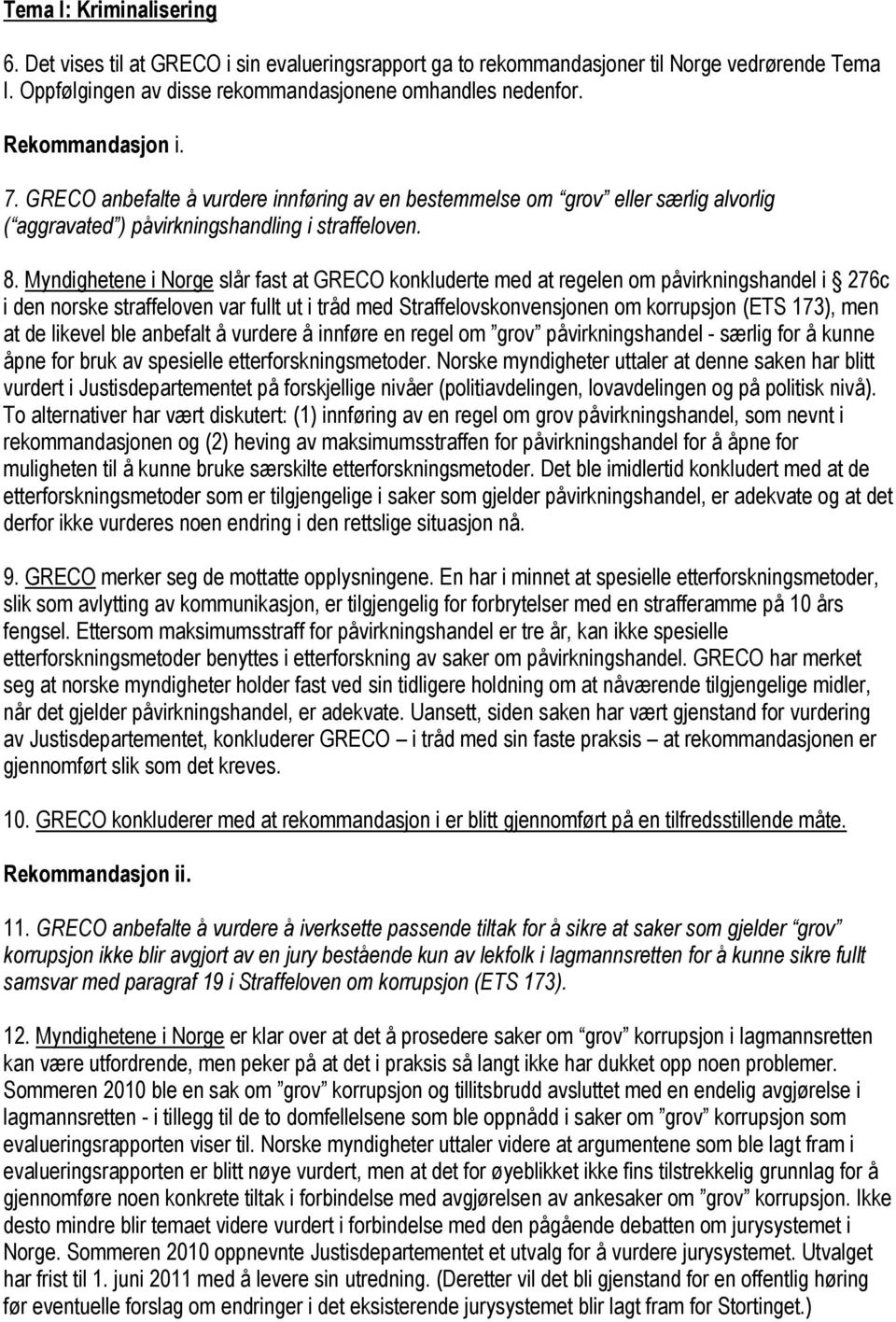 Myndighetene i Norge slår fast at GRECO konkluderte med at regelen om påvirkningshandel i 276c i den norske straffeloven var fullt ut i tråd med Straffelovskonvensjonen om korrupsjon (ETS 173), men