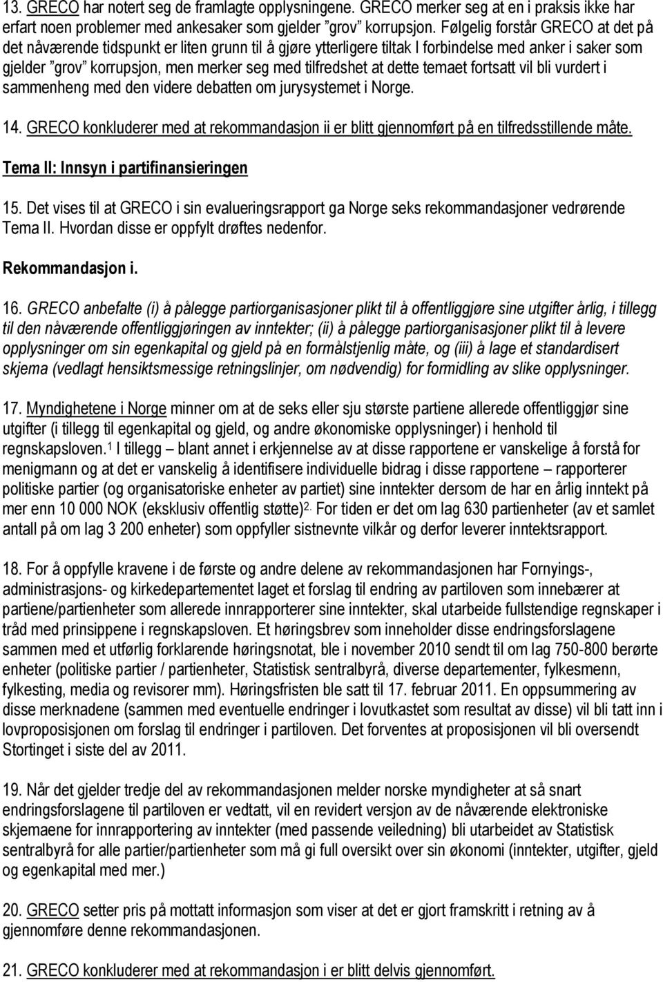 dette temaet fortsatt vil bli vurdert i sammenheng med den videre debatten om jurysystemet i Norge. 14. GRECO konkluderer med at rekommandasjon ii er blitt gjennomført på en tilfredsstillende måte.