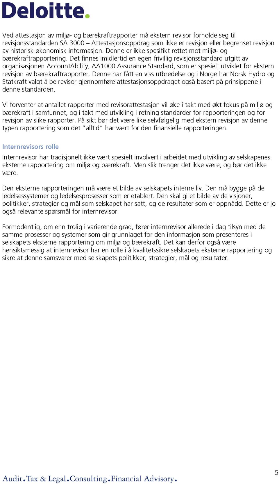 Det finnes imidlertid en egen frivillig revisjonsstandard utgitt av organisasjonen AccountAbility, AA1000 Assurance Standard, som er spesielt utviklet for ekstern revisjon av bærekraftrapporter.