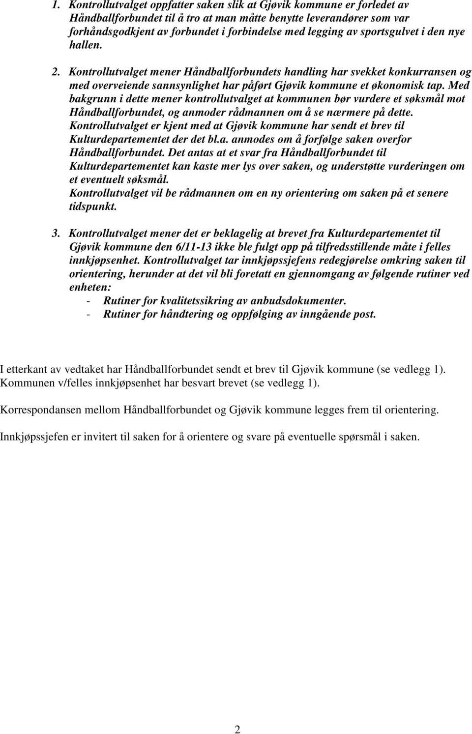 Med bakgrunn i dette mener kontrollutvalget at kommunen bør vurdere et søksmål mot Håndballforbundet, og anmoder rådmannen om å se nærmere på dette.