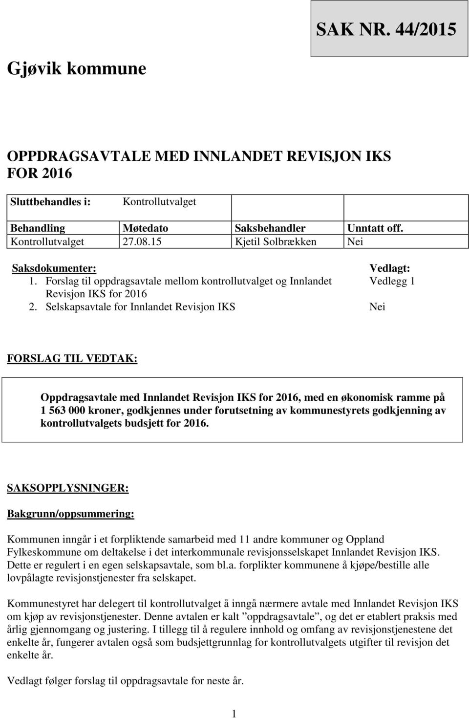 Selskapsavtale for Innlandet Revisjon IKS Vedlagt: Vedlegg 1 Nei FORSLAG TIL VEDTAK: Oppdragsavtale med Innlandet Revisjon IKS for 2016, med en økonomisk ramme på 1 563 000 kroner, godkjennes under