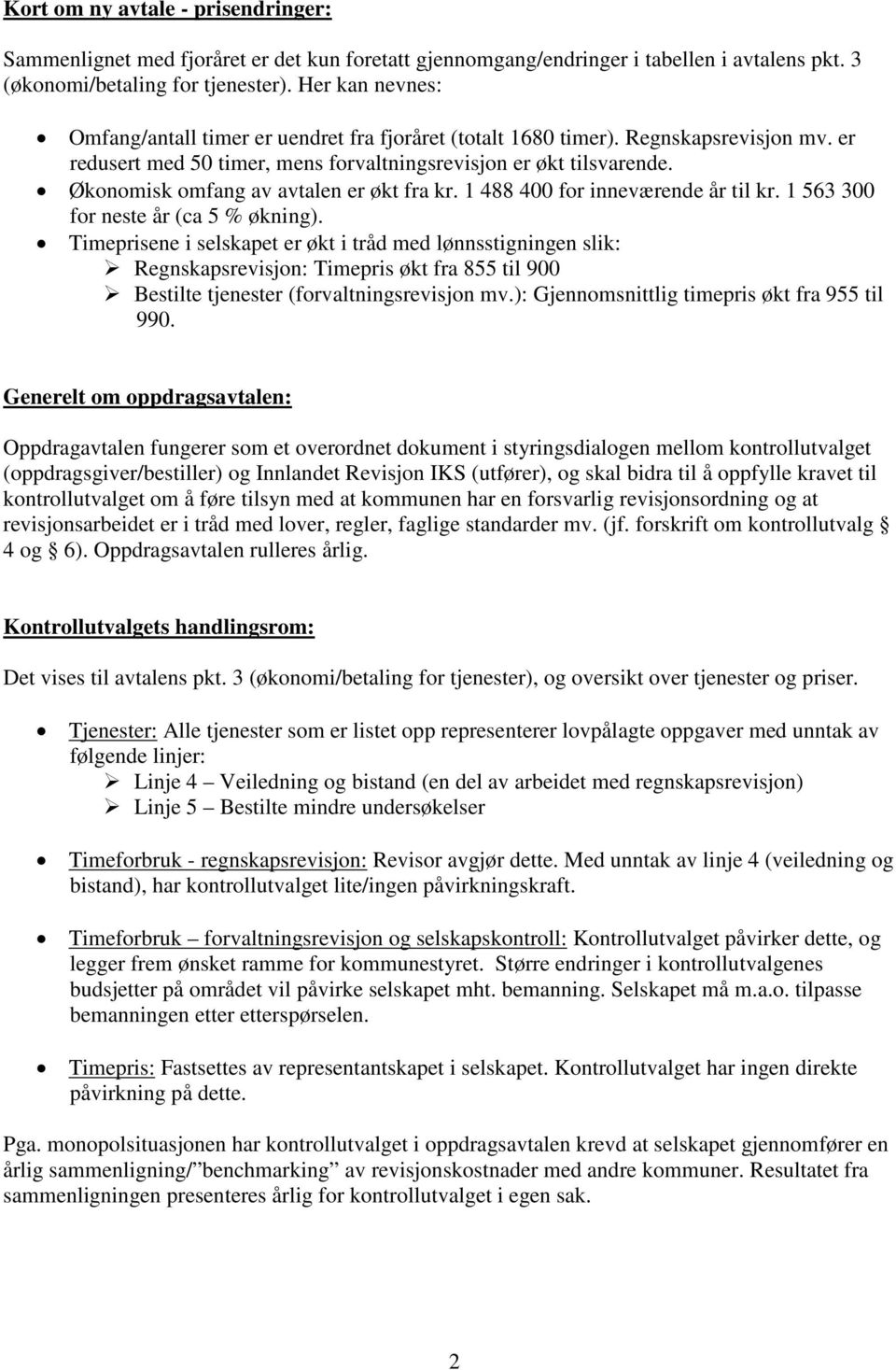 Økonomisk omfang av avtalen er økt fra kr. 1 488 400 for inneværende år til kr. 1 563 300 for neste år (ca 5 % økning).