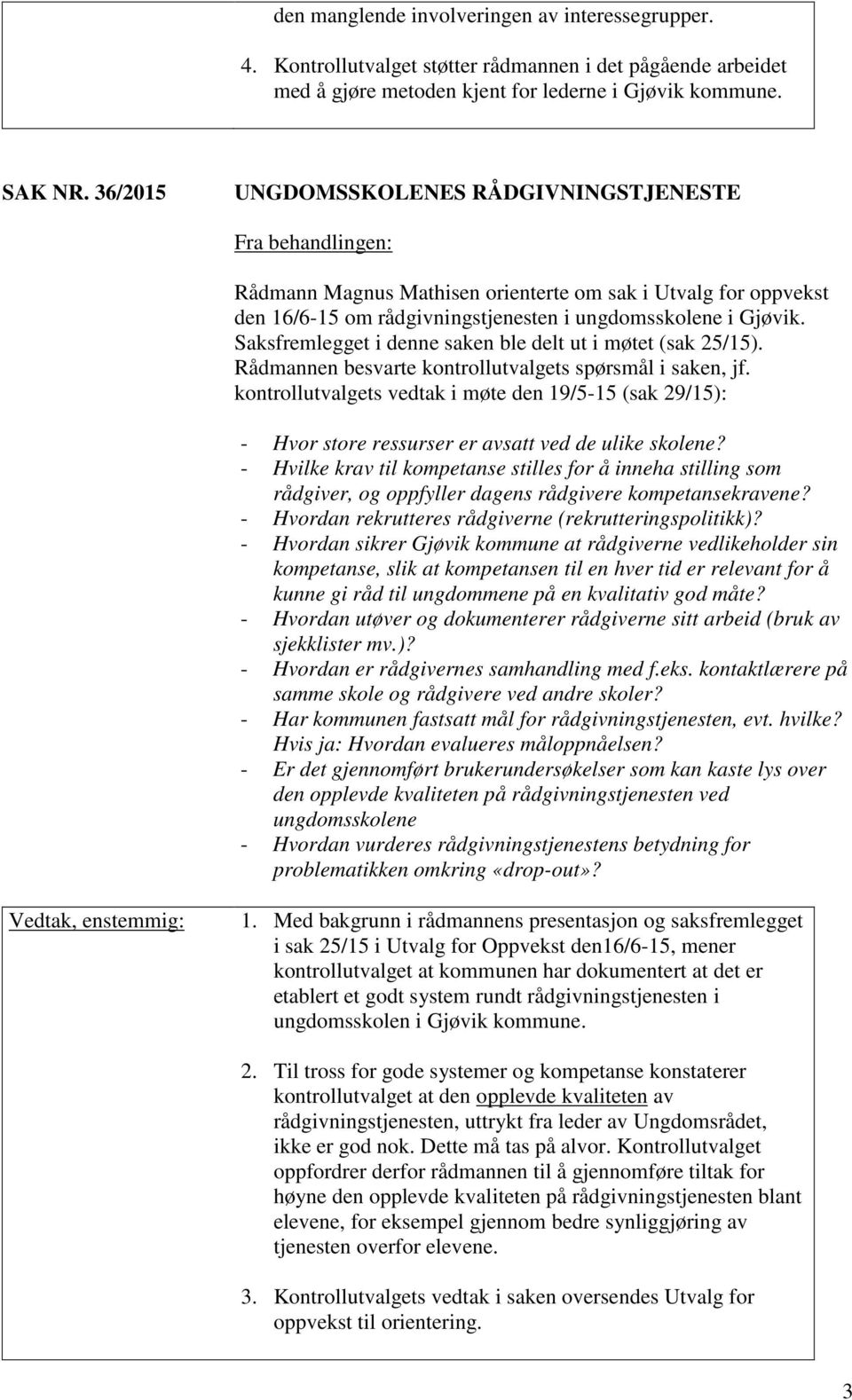 Saksfremlegget i denne saken ble delt ut i møtet (sak 25/15). Rådmannen besvarte kontrollutvalgets spørsmål i saken, jf.