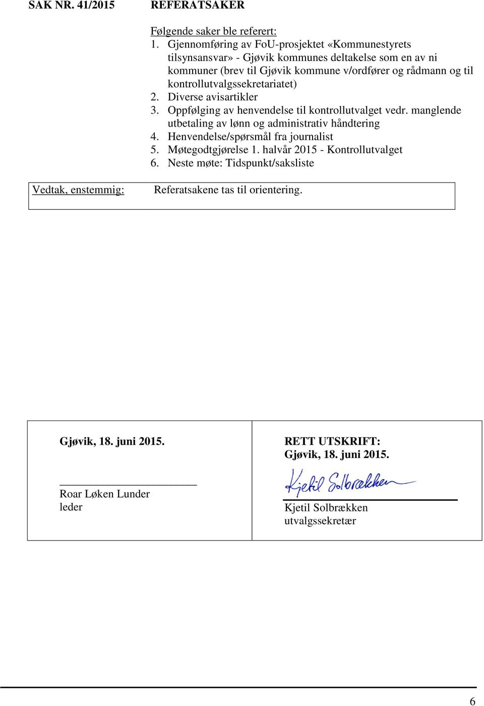 kontrollutvalgssekretariatet) 2. Diverse avisartikler 3. Oppfølging av henvendelse til kontrollutvalget vedr. manglende utbetaling av lønn og administrativ håndtering 4.