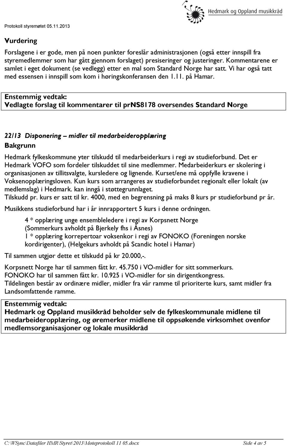 Vedlagte forslag til kommentarer til prns8178 oversendes Standard Norge 22/13 Disponering midler til medarbeideropplæring Hedmark fylkeskommune yter tilskudd til medarbeiderkurs i regi av