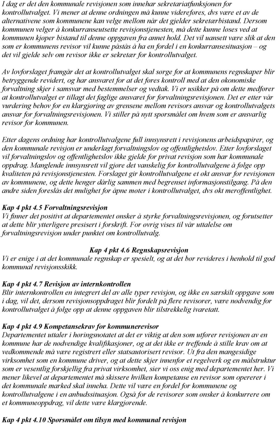 Dersom kommunen velger å konkurranseutsette revisjonstjenesten, må dette kunne løses ved at kommunen kjøper bistand til denne oppgaven fra annet hold.