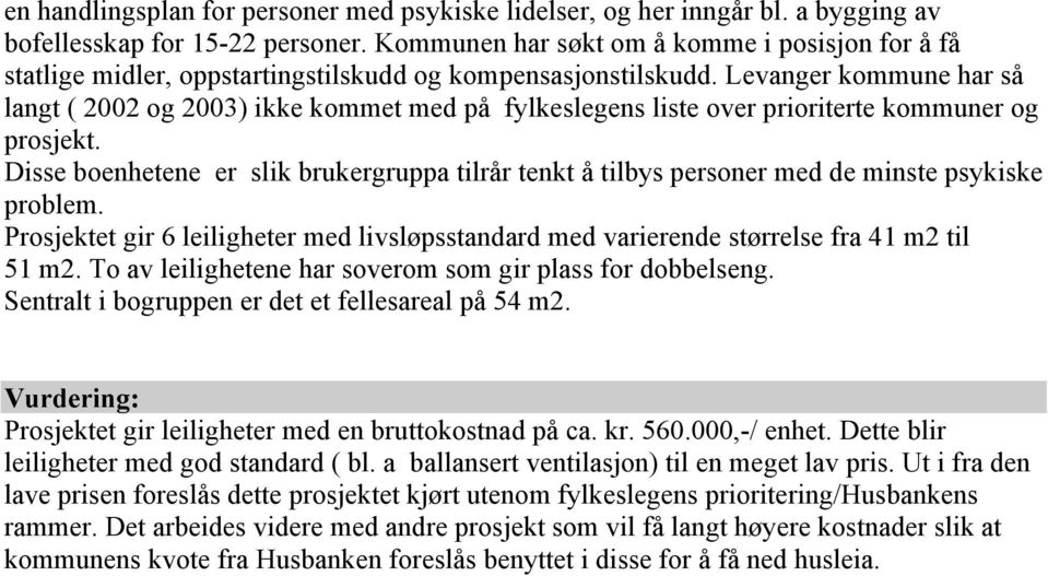 Levanger kommune har så langt ( 2002 og 2003) ikke kommet med på fylkeslegens liste over prioriterte kommuner og prosjekt.