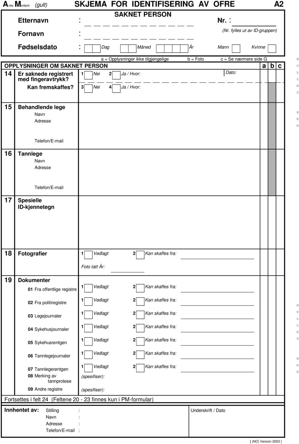 3 Nei 4 Ja / vor a b c 15 Behandlende lege 16 Telefon/-mail Tannlege 17 Telefon/-mail pesielle ID-kjennetegn 18 Fotografier 1 Vedlagt 2 Kan skaffes fra Foto tatt År 19 Dokumenter 01 Fra offentlige