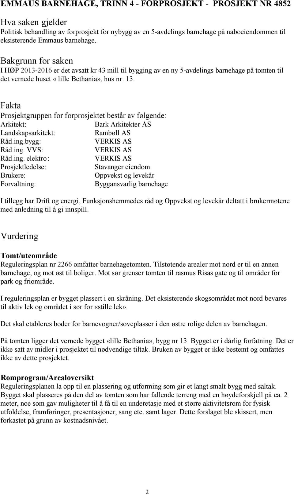 Fakta Prosjektgruppen for forprosjektet består av følgende: Arkitekt: Bark Arkitekter AS Landskapsarkitekt: Rambøll AS Råd.ing.