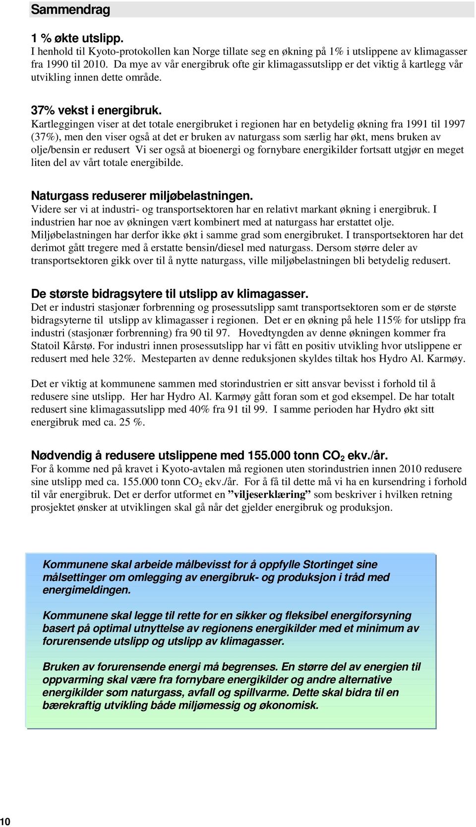 Kartleggingen viser at det totale energibruket i regionen har en betydelig økning fra 1991 til 1997 (37%), men den viser også at det er bruken av naturgass som særlig har økt, mens bruken av