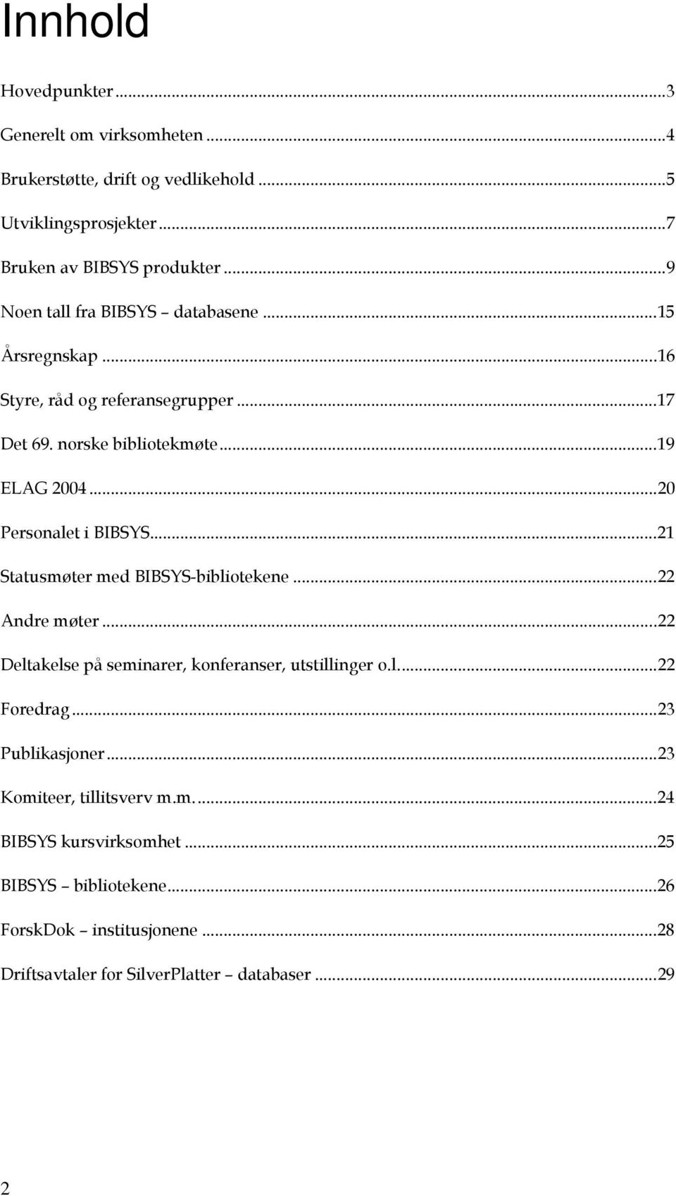 ..20 Personalet i BIBSYS...21 Statusmøter med BIBSYS-bibliotekene...22 Andre møter...22 Deltakelse på seminarer, konferanser, utstillinger o.l...22 Foredrag.