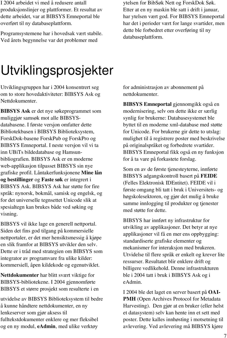 For BIBSYS Emneportal har det i perioder vært for lange svartider, men dette ble forbedret etter overføring til ny databaseplattform.