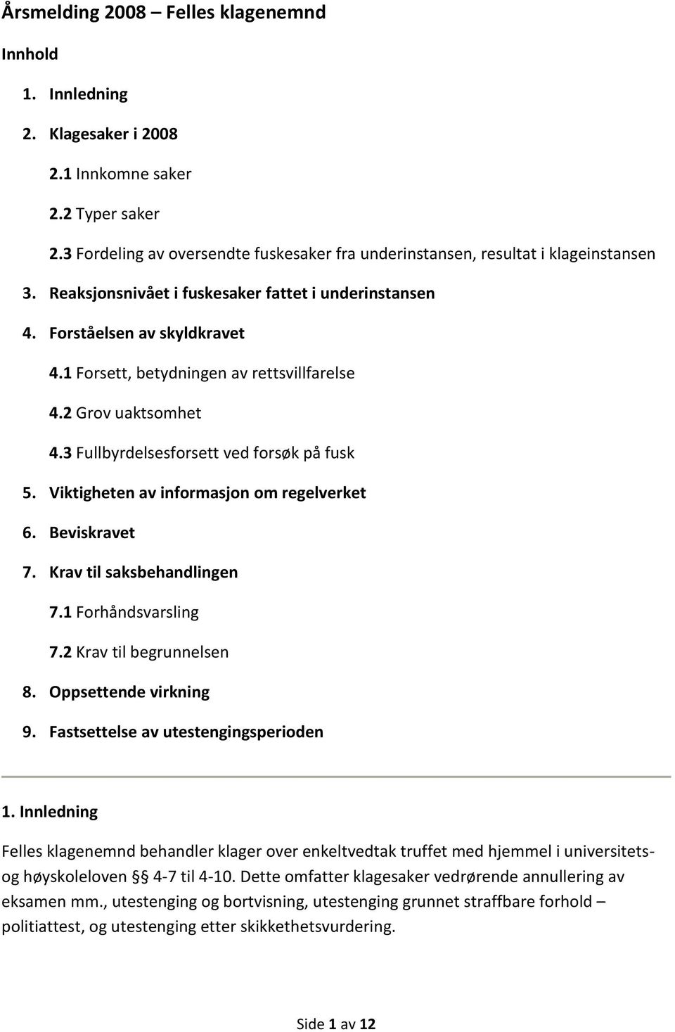 Viktigheten av informasjon om regelverket 6. Beviskravet 7. Krav til saksbehandlingen 7.1 Forhåndsvarsling 7.2 Krav til begrunnelsen 8. Oppsettende virkning 9. Fastsettelse av utestengingsperioden 1.