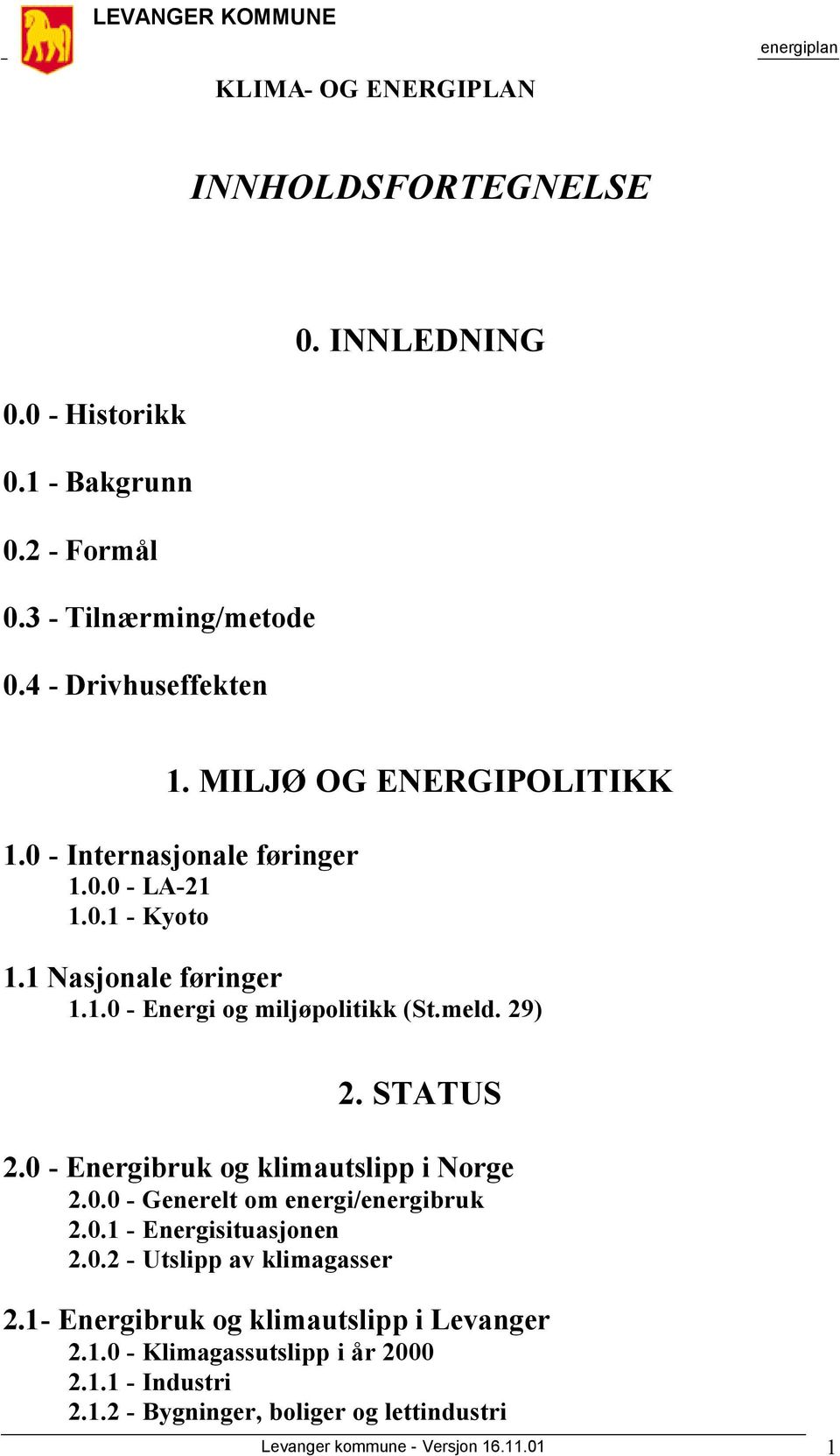 meld. 29) 2. STATUS 2.0 - Energibruk og klimautslipp i Norge 2.0.0 - Generelt om energi/energibruk 2.0.1 - Energisituasjonen 2.0.2 - Utslipp av klimagasser 2.