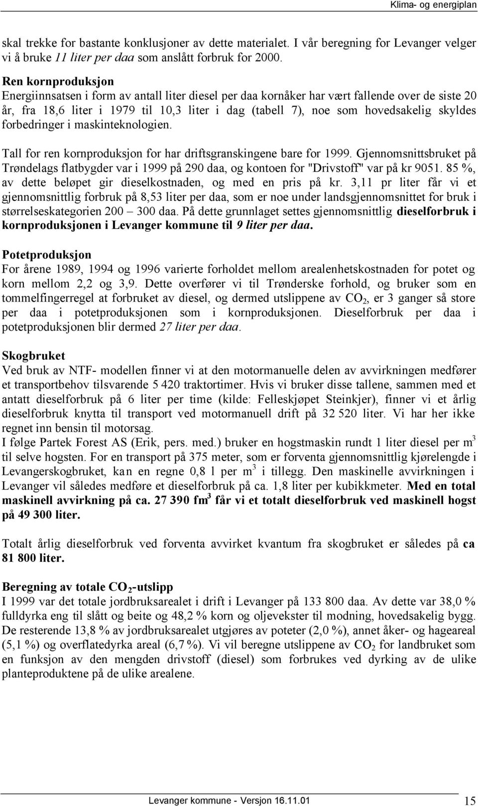 skyldes forbedringer i maskinteknologien. Tall for ren kornproduksjon for har driftsgranskingene bare for 1999.