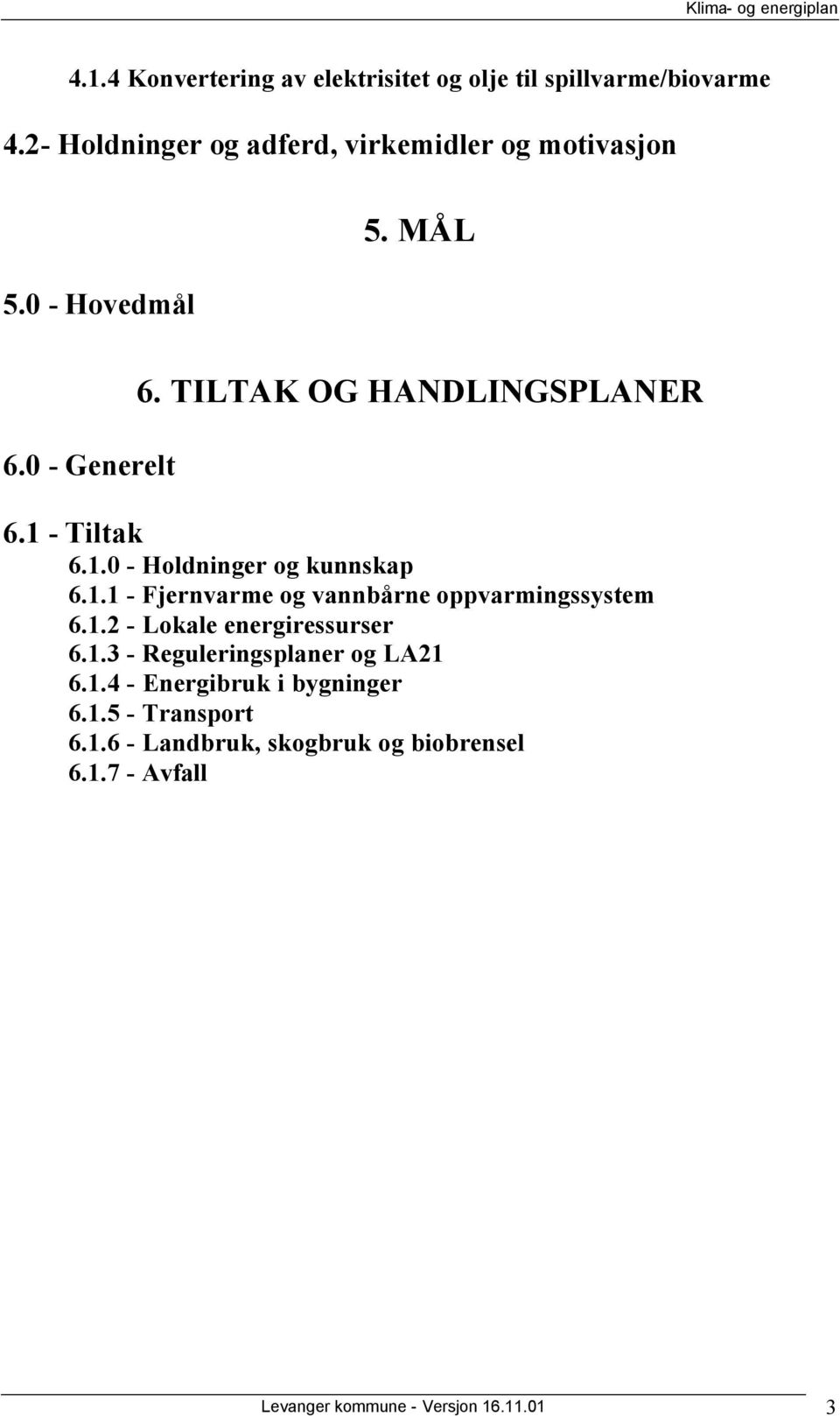 1.2 - Lokale energiressurser 6.1.3 - Reguleringsplaner og LA21 6.1.4 - Energibruk i bygninger 6.1.5 - Transport 6.1.6 - Landbruk, skogbruk og biobrensel 6.