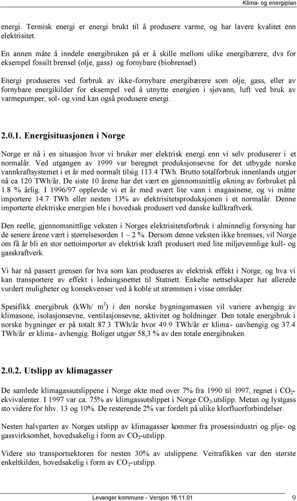 energibærere som olje, gass, eller av fornybare energikilder for eksempel ved å utnytte energien i sjøvann, luft ved bruk av varmepumper, sol- og vind kan også produsere energi. 2.0.1.